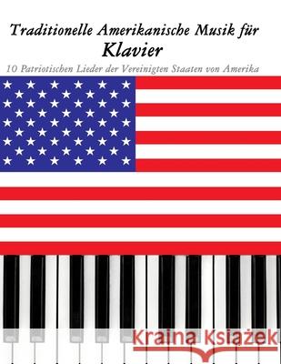 Traditionelle Amerikanische Musik f?r Klavier: 10 Patriotischen Lieder der Vereinigten Staaten von Amerika Uncle Sam 9789974937383 Marco Musica - książka