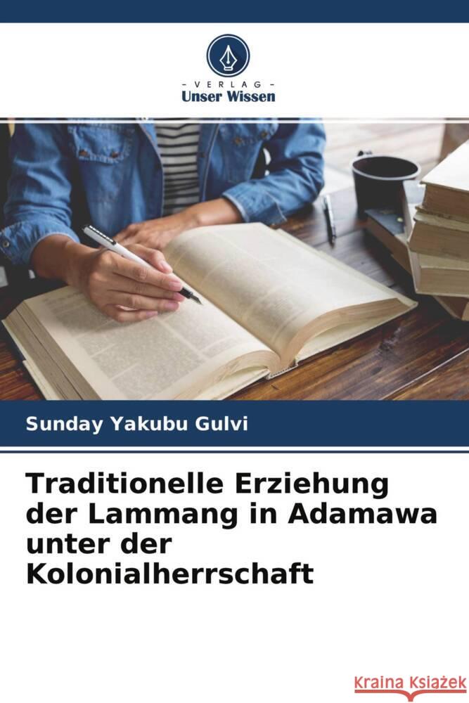 Traditionelle Erziehung der Lammang in Adamawa unter der Kolonialherrschaft Yakubu Gulvi, Sunday 9786204456263 Verlag Unser Wissen - książka