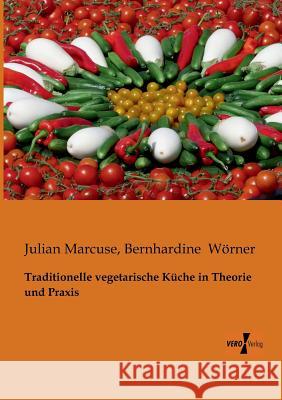 Traditionelle vegetarische Küche in Theorie und Praxis Julian Marcuse, Bernhardine Wörner 9783956100314 Vero Verlag - książka