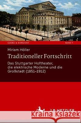 Traditioneller Fortschritt: Das Stuttgarter Hoftheater, Die Elektrische Moderne Und Die Großstadt (1851-1912) Höller, Miriam 9783476051523 J.B. Metzler - książka