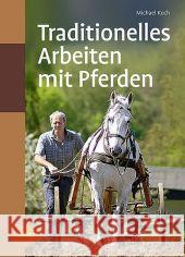 Traditionelles Arbeiten mit Pferden : In Feld und Wald Koch, Michael 9783800177264 Ulmer (Eugen) - książka