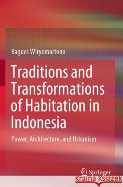 Traditions and Transformations of Habitation in Indonesia: Power, Architecture, and Urbanism Bagoes Wiryomartono 9789811534072 Springer - książka