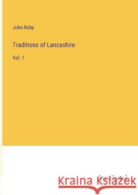 Traditions of Lancashire: Vol. 1 John Roby   9783382186623 Anatiposi Verlag - książka