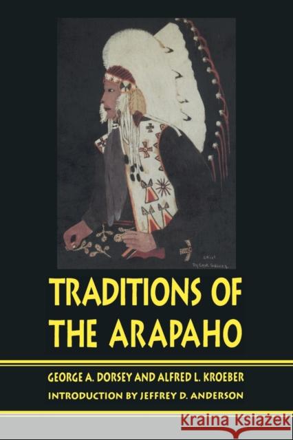 Traditions of the Arapaho George A. Dorsey Alfred L. Kroeber Jeffrey D. Anderson 9780803266087 University of Nebraska Press - książka