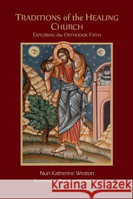 Traditions of the Healing Church: Exploring the Orthodox Faith Ma Lmhc Nun Katherine Weston 9780998390611 Weston Counseling, LLC, Publications - książka