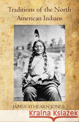 Traditions of the North American Indians Volume I James Athearn Jones 9781460901120 Createspace - książka