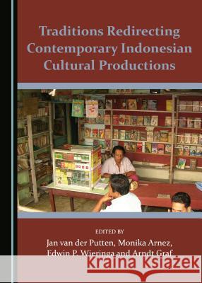 Traditions Redirecting Contemporary Indonesian Cultural Productions Jan Van Der Putten Monika Arnez 9781443889933 Cambridge Scholars Publishing - książka