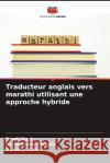 Traducteur anglais vers marathi utilisant une approche hybride Swati Raut Dr Somnath Thigale Gajanan Kale 9786207355457 Editions Notre Savoir
