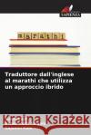 Traduttore dall'inglese al marathi che utilizza un approccio ibrido Swati Raut Dr Somnath Thigale Gajanan Kale 9786207355488 Edizioni Sapienza