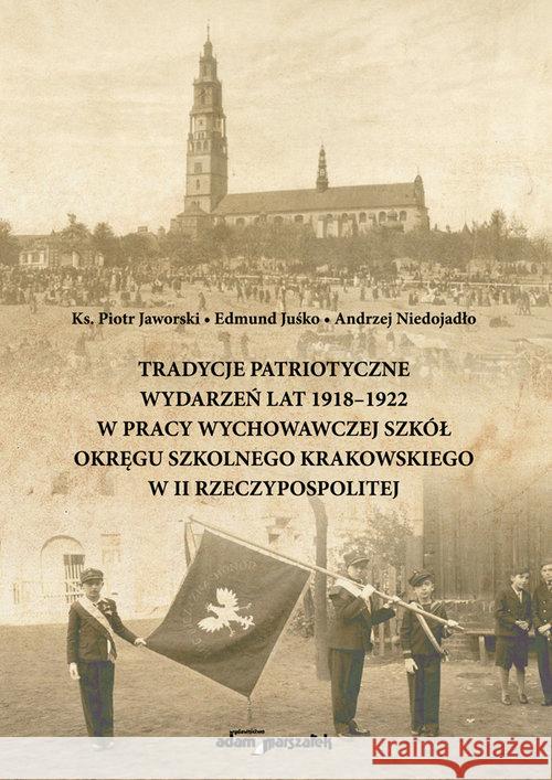 Tradycje patriotyczne wydarzeń lat 1918-1922... Ks. Piotr Jaworski, Edmund Juśko, Andrzej Niedojadło 9788381803007 Adam Marszałek - książka