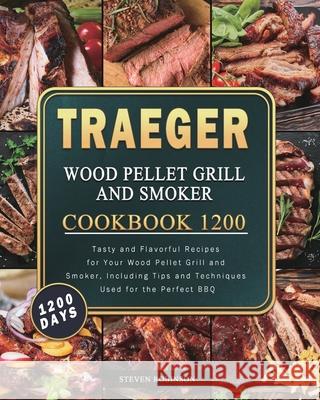 Traeger Wood Pellet Grill and Smoker Cookbook 1200: 1200 Days Tasty and Flavorful Recipes for Your Wood Pellet Grill and Smoker, Including Tips and Te Steven Robinson 9781803432069 Steven Robinson - książka