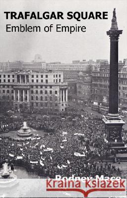 Trafalgar Square: Emblem of Empire Rodney Mace 9781905007110 Lawrence & Wishart Ltd - książka