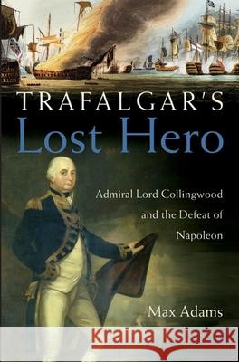 Trafalgar's Lost Hero: Admiral Lord Collingwood and the Defeat of Napoleon Max Adams 9780471719953 John Wiley & Sons - książka