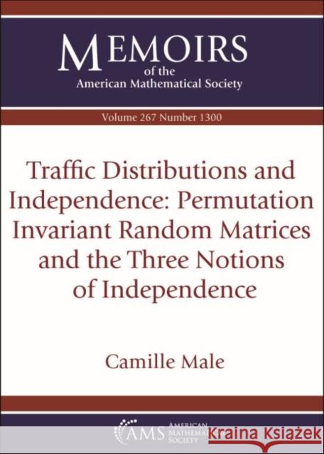 Traffic Distributions and Independence: Permutation Invariant Random Matrices and the Three Notions of Independence Camille Male   9781470442989 American Mathematical Society - książka