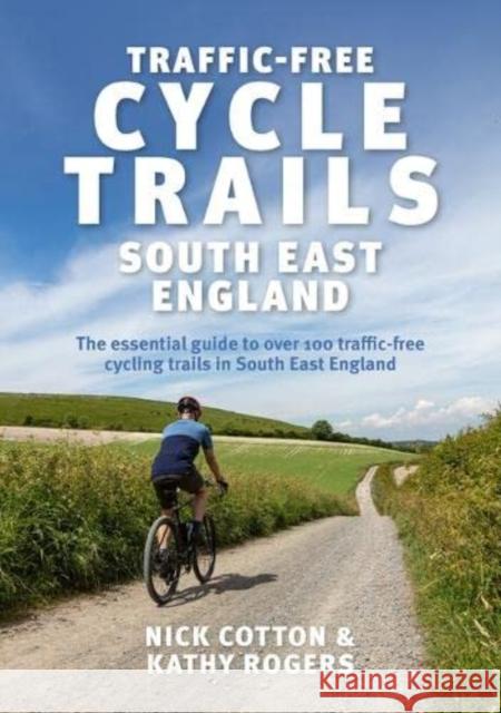 Traffic-Free Cycle Trails South East England: The essential guide to over 100 traffic-free cycling trails in South East England  NICK COTTON 9781839811647 Vertebrate Publishing Ltd - książka