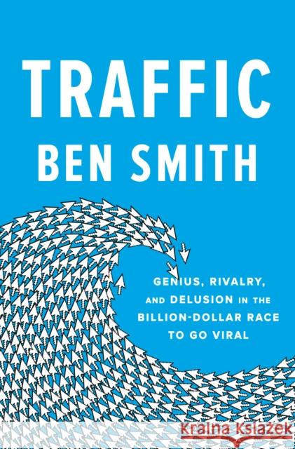 Traffic: Genius, Rivalry, and Delusion in the Billion-Dollar Race Ben Smith 9780593299753 Random House USA Inc - książka