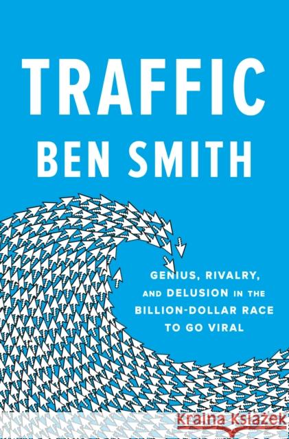 Traffic: Genius, Rivalry, and Delusion in the Billion-Dollar Race to Go Viral Smith, Ben 9780593299753 Penguin Putnam Inc - książka
