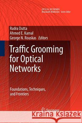 Traffic Grooming for Optical Networks: Foundations, Techniques and Frontiers Dutta, Rudra 9781441945075 Springer - książka