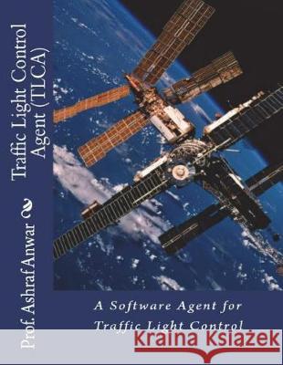 Traffic Light Control Agent (TLCA) Anwar, Ashraf 9781723363290 Createspace Independent Publishing Platform - książka