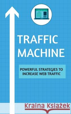 Traffic Machine: Powerful Strategies to Increase Web Traffic: Hack your website traffic using organic methods David Rush 9781685869557 Notion Press Media Pvt Ltd - książka
