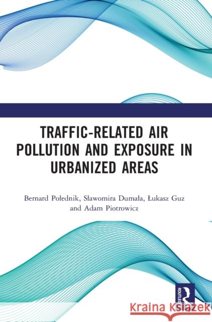 Traffic-Related Air Pollution and Exposure in Urbanized Areas Bernard Polednik Slawomira Dumala Lukasz Guz 9781032012810 Routledge - książka