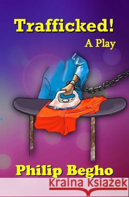 Trafficked!: A Play Philip Begho 9781496191106 Createspace - książka