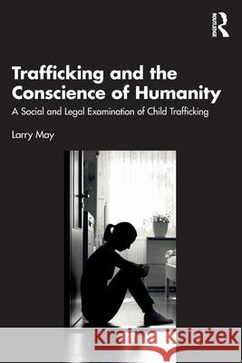 Trafficking and the Conscience of Humanity: A Social and Legal Examination of Child Trafficking Larry May 9781032752518 Routledge - książka