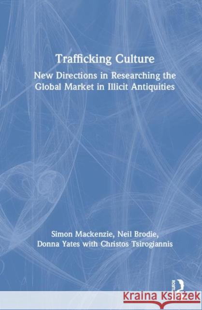 Trafficking Culture: New Directions in Researching the Global Market in Illicit Antiquities MacKenzie, Simon 9781138692503 Routledge - książka