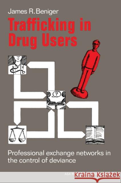 Trafficking in Drug Users: Professional Exchange Networks in the Control of Deviance Beniger, James Ralph 9780521276801 CAMBRIDGE UNIVERSITY PRESS - książka