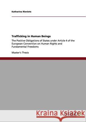 Trafficking in Human Beings: The Positive Obligations of States under Article 4 of the European Convention on Human Rights and Fundamental Freedoms Rieniets, Katharina 9783656105640 Grin Verlag - książka