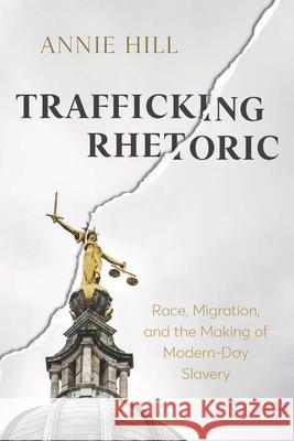 Trafficking Rhetoric: Race, Migration, and the Making of Modern-Day Slavery Annie Hill 9780814215586 Ohio State University Press - książka