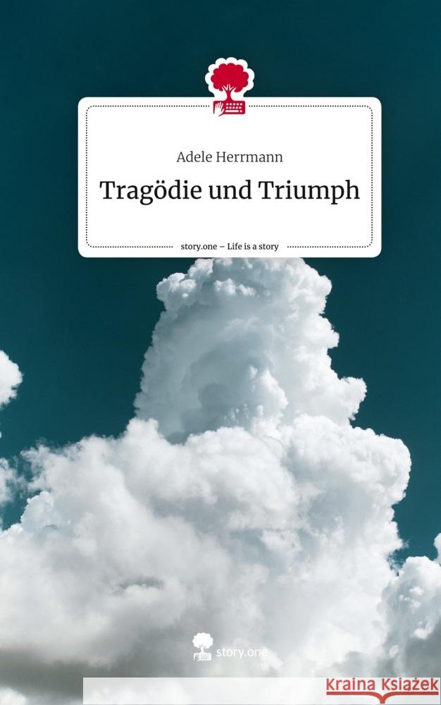 Tragödie und Triumph. Life is a Story - story.one Herrmann, Adele 9783710841767 story.one publishing - książka