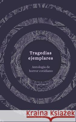 Tragedias ejemplares: antología de horror cotidiano Oneill, Patrick 9781677810758 Independently Published - książka