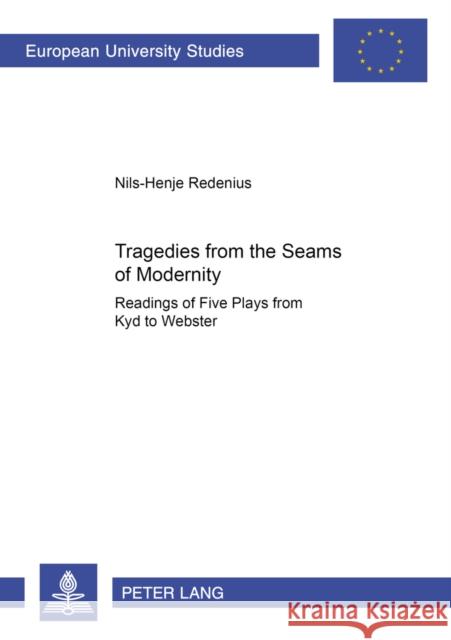 Tragedies from the Seams of Modernity: Readings of Five Plays from Kyd to Webster Redenius, Nils-Henje 9783631547335 Lang, Peter, Gmbh, Internationaler Verlag Der - książka