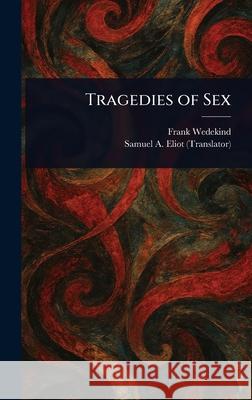 Tragedies of Sex Frank Wedekind Samuel A. (Samuel Atkins) Eliot 9781025249728 Anson Street Press - książka