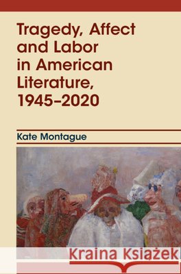 Tragedy, Affect and Labor in American Literature, 1945–2020 Kate (University of Exeter) Montague 9781009614917 Cambridge University Press - książka