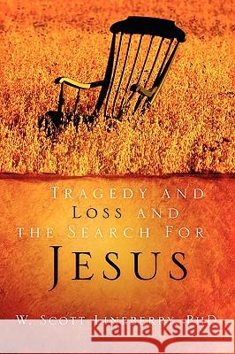 Tragedy and Loss and the Search for Jesus W Scott Lineberry 9781597810128 Xulon Press - książka