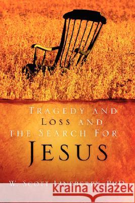 Tragedy and Loss and the Search for Jesus W. Scott Lineberry 9781597817141 Xulon Press - książka