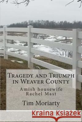 Tragedy and Triumph in Weaver County: Amish Housewife Rachel Mast Tim Moriarty 9781507530887 Createspace - książka