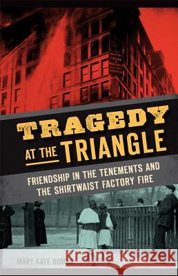 Tragedy at the Triangle: Friendship in the Tenements and the Shirtwaist Factory Fire Mary Kate Doman 9781626196452 History Press - książka