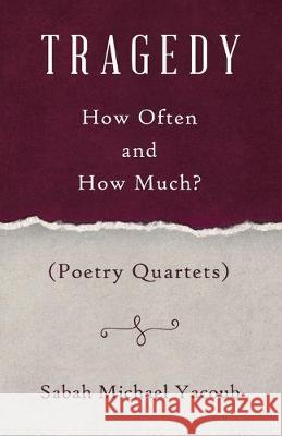 Tragedy: How Often and How Much? ( Poetry Quartets ) Sabah Michael Yacoub   9780228818427 Tellwell Talent - książka