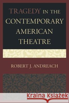 Tragedy in the Contemporary American Theatre Robert J. Andreach 9780761864004 University Press of America - książka