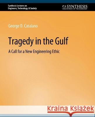 Tragedy in the Gulf: A Call for a New Engineering Ethic George Catalano   9783031799662 Springer International Publishing AG - książka