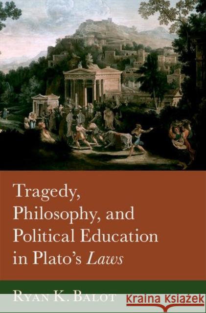 Tragedy, Philosophy, and Political Education in Plato's Laws Ryan K. Balot 9780197647226 Oxford University Press, USA - książka