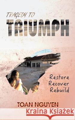 Tragedy to Triumph: Restore, Recover, Rebuild Toan Nguyen 9781504310239 Balboa Press - książka