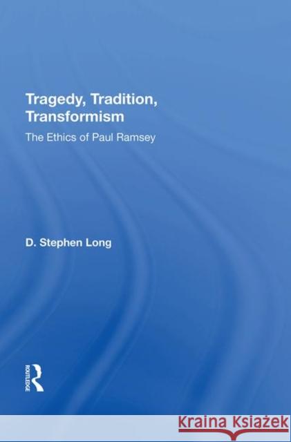 Tragedy, Tradition, Transformism: The Ethics of Paul Ramsey Long, D. Stephen 9780367211820 Taylor and Francis - książka