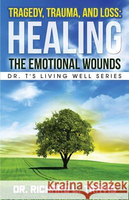 Tragedy, Trauma, and Loss: Healing the Emotional Wounds Dr Richard L. Travis 9781537205014 Createspace Independent Publishing Platform - książka