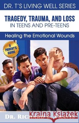 Tragedy, Trauma and Loss in Teens and Pre-Teens: : Healing the Emotional Wounds Travis, Richard L. 9781535129084 Createspace Independent Publishing Platform - książka