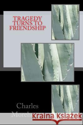Tragedy Turns To Friendship Morehouse, Charles 9781492907633 Createspace - książka