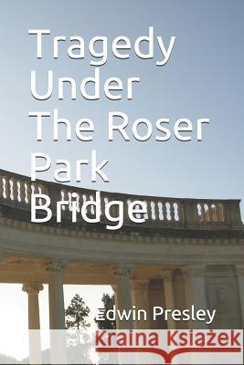 Tragedy Under The Roser Park Bridge: A Story of Redemption Edwin Presley 9781075081194 Independently Published - książka